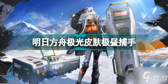 明日方舟极光皮肤极昼捕手 明日方舟三周年极光皮肤展示