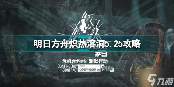 明日方舟炽热溶洞5月25日低配攻略分享 危机合约第九赛季渊默行动5.25