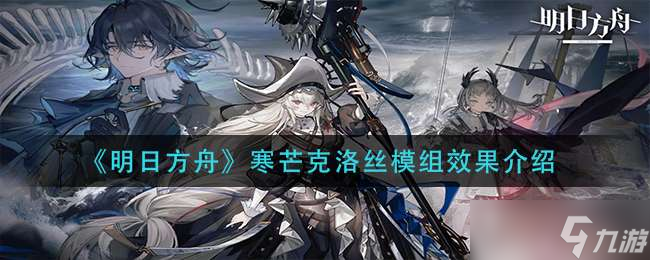 《明日方舟》寒芒克洛丝模组效果介绍