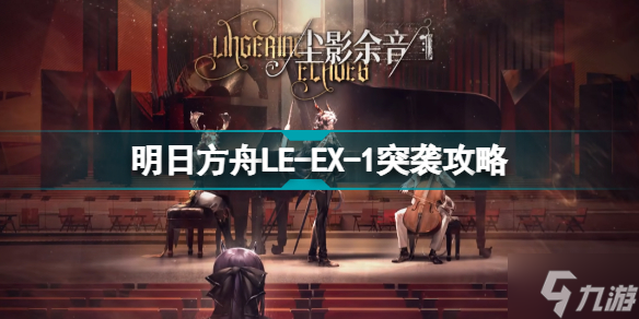 明日方舟LE-EX-1怎么打 尘影余音LEEX1突袭令单核攻略