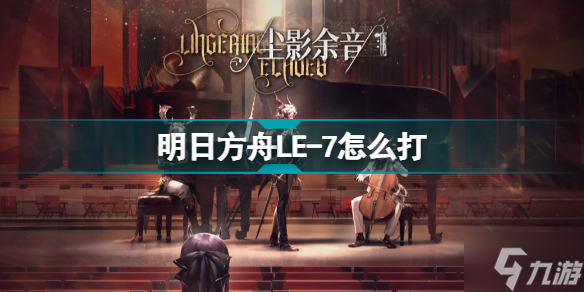 明日方舟LE-7升华之夜 尘影余音LE7低配单核摆完挂机攻略