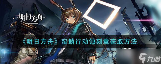 《明日方舟》蛮鳞行动蚀刻章获取方法