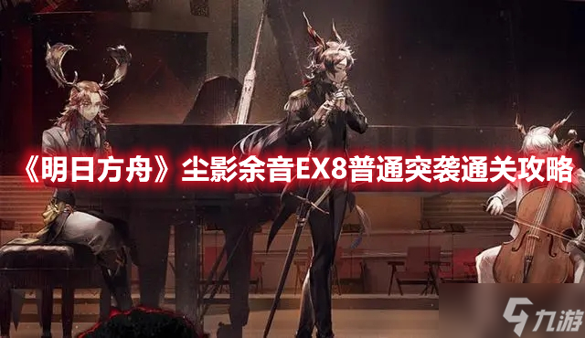 《明日方舟》尘影余音EX8普通突袭通关攻略