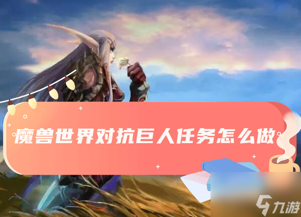 魔兽世界对抗巨人任务完成方法介绍