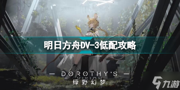 明日方舟DV-3怎么打 绿野幻梦DV3低配打法攻略