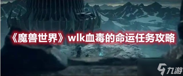 《魔兽世界》wlk血毒的命运任务攻略