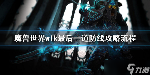 《魔兽世界》wlk最后一道防线任务 wlk最后一道防线攻略流程