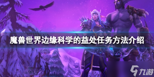 《魔兽世界》wlk边缘科学的益处任务怎么做？边缘科学的益处任务方法介绍