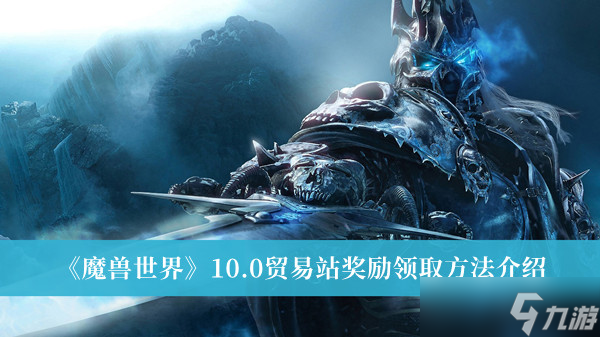 魔兽世界未领取的奖励怎么领？魔兽世界10.0贸易站奖励领取方法