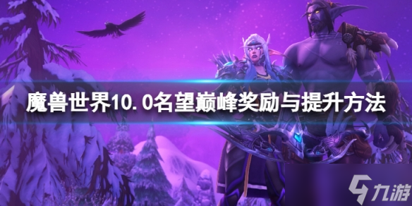 《魔兽世界》10.0名望巅峰怎么提升？10.0名望巅峰奖励鱼提升方法介绍