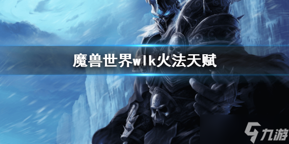《魔兽世界》wlk火法天赋 巫妖王之怒火法天赋加点