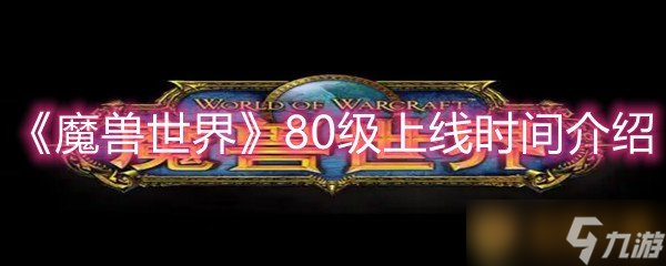 《魔兽世界》80级上线时间介绍