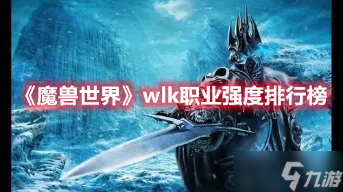 《魔兽世界》wlk职业强度排行榜