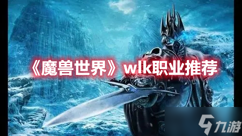 《魔兽世界》wlk职业推荐