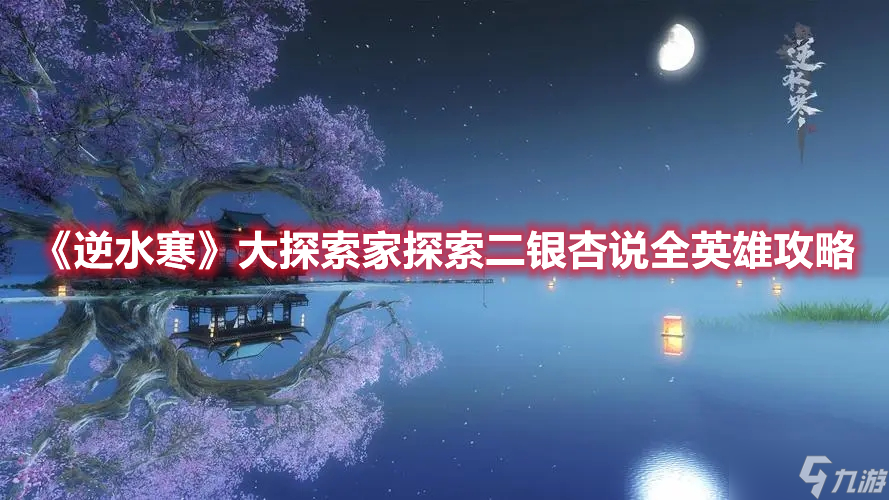 《逆水寒》大探索家探索二银杏说全英雄攻略
