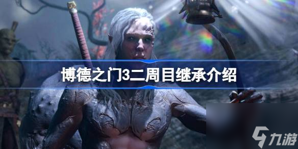 博德之门3二周目继承什么,博德之门3二周目继承介绍