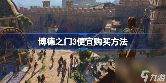 博德之门3怎么买便宜,博德之门3哪里买便宜