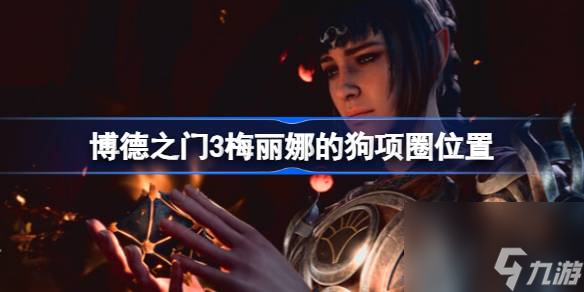 博德之门3梅丽娜的狗项圈在哪,博德之门3梅丽娜的狗项圈位置