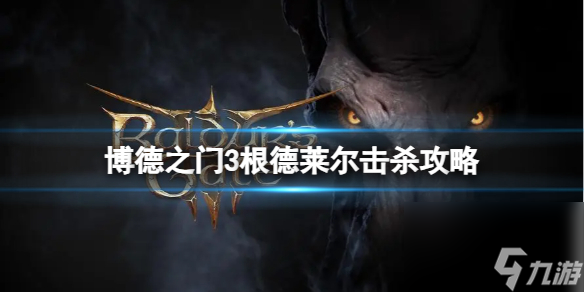 《博德之门3》根德莱尔在哪？根德莱尔击杀攻略