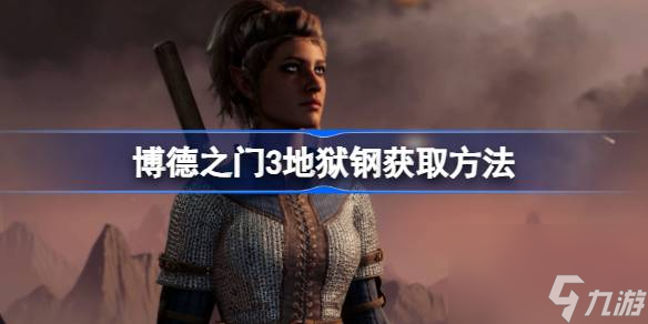 博德之门3地狱钢怎么获得 博德之门3地狱钢获取方法