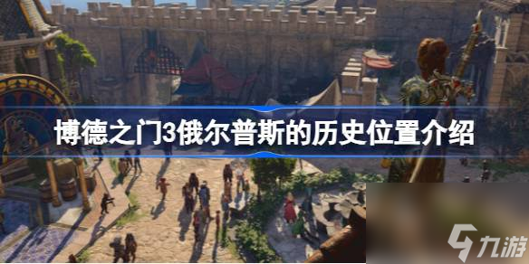 博德之门3俄耳普斯的历史在哪,博德之门3俄尔普斯的历史位置介绍