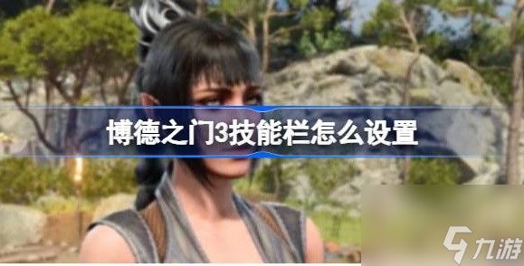 博德之门3技能不见了怎么办-博德之门3技能栏设置教程