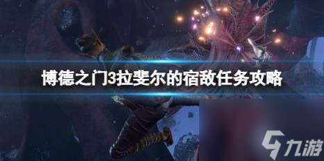 博德之门3拉斐尔的宿敌任务攻略 拉斐尔的宿敌在哪触发