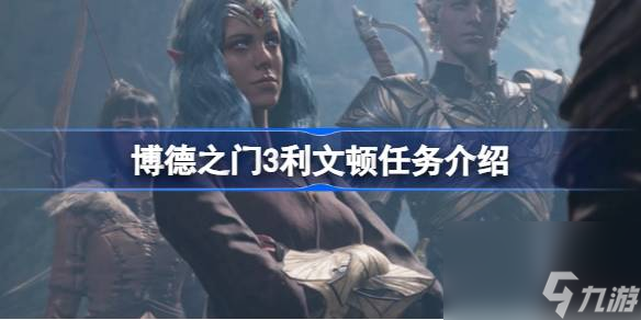 博德之门3利文顿任务有哪些,博德之门3利文顿任务介绍