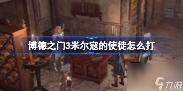 博德之门3米尔寇的使徒怎么打,博德之门3米尔寇的使徒击杀方法