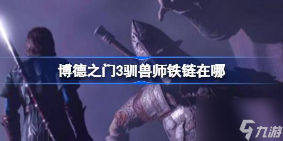 博德之门3驯兽师铁链在哪,博德之门3驯兽师铁链位置