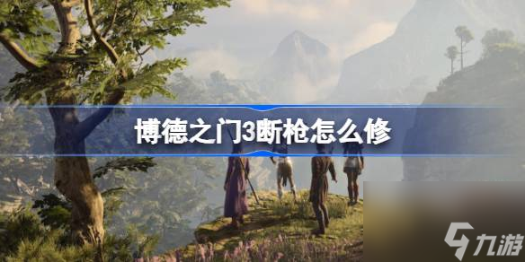 博德之门3断枪怎么修 博德之门3断枪修理方法