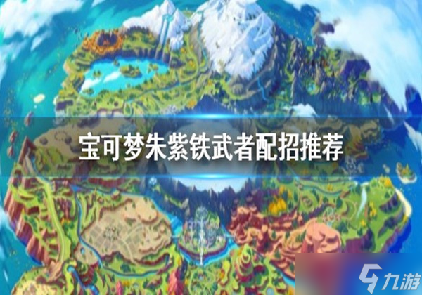 宝可梦朱紫铁武者怎么配招-铁武者配招推荐攻略一览