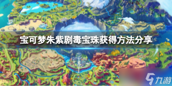 宝可梦朱紫剧毒宝珠在哪获得 宝可梦朱紫剧毒宝珠获得方法分享