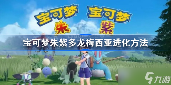 宝可梦朱紫多龙梅西亚进化方法 宝可梦朱紫多龙梅西亚怎么进化