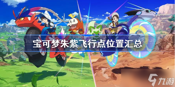 宝可梦朱紫飞行点位置汇总 宝可梦朱紫全飞行点位置一览