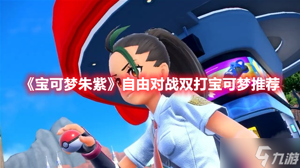 《宝可梦朱紫》自由对战双打宝可梦推荐