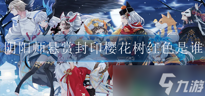 阴阳师悬赏封印樱花树红色是谁 樱花树红色刷取地点
