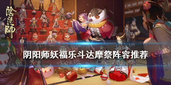 《阴阳师》妖福乐斗达摩祭阵容推荐 附身达摩怎么击杀