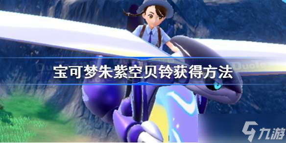 宝可梦朱紫空贝铃怎么获得 宝可梦朱紫空贝铃获得方法