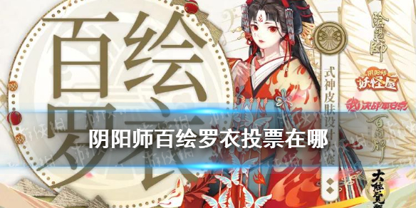 《阴阳师》百绘罗衣投票在哪 2021百绘罗衣作品入围皮肤一览