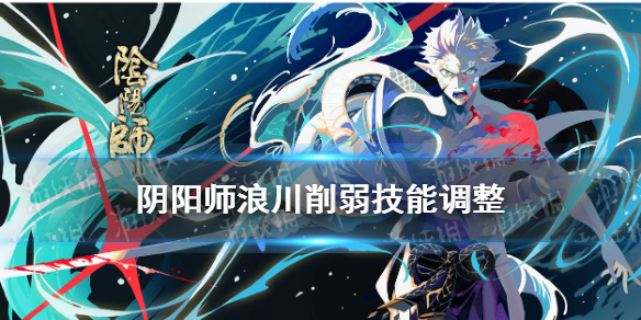 《阴阳师》浪川削弱了什么 9月1日体验服SP荒川技能调整解读