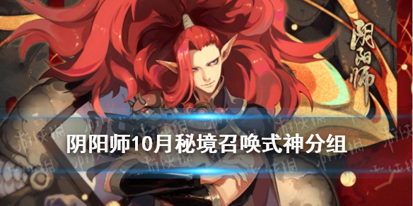 《阴阳师》秘境召唤特别版式神分组 10月秘境召唤式神表一览