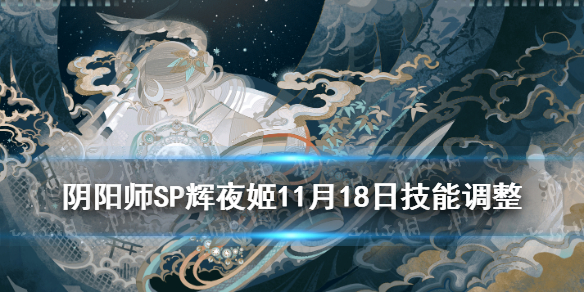 《阴阳师》SP辉夜姬11月18日调整 因幡辉夜姬体验服改动解读