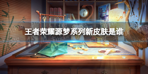 《王者荣耀》源梦系列新皮肤是谁 源梦系列新皮肤推测