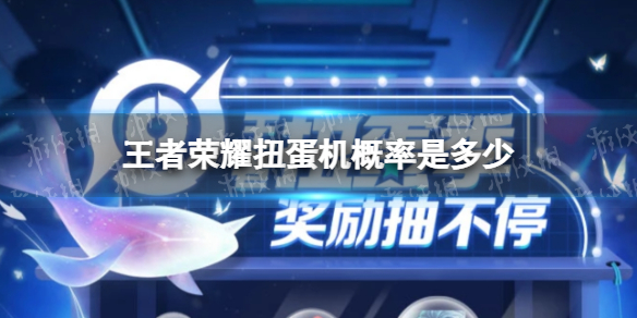 《王者荣耀》扭蛋机概率是多少 扭蛋机概率介绍