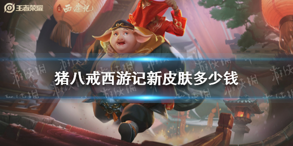 猪八戒西游记新皮肤多少钱 《王者荣耀》猪悟能皮肤价格介绍