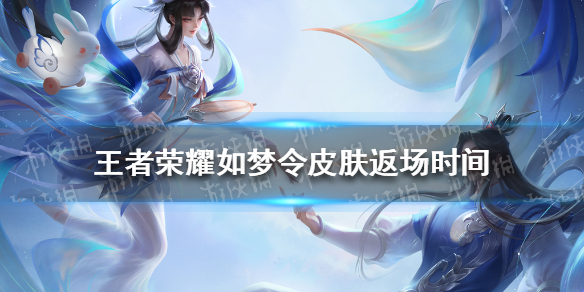 《王者荣耀》如梦令 王者荣耀如梦令皮肤返场时间
