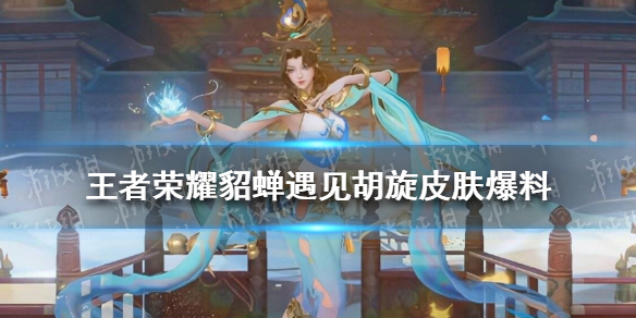 《王者荣耀》貂蝉遇见胡旋皮肤爆料 貂蝉遇见胡旋皮肤好看吗