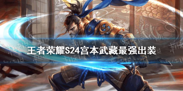 《王者荣耀》S24宫本武藏最强出装 S24宫本武藏怎么出装