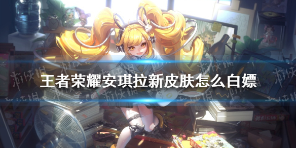 《王者荣耀》安琪拉新皮肤怎么白嫖 王者荣安琪拉新皮肤白嫖攻略